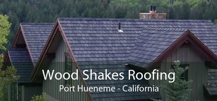 Wood Shakes Roofing Port Hueneme - California